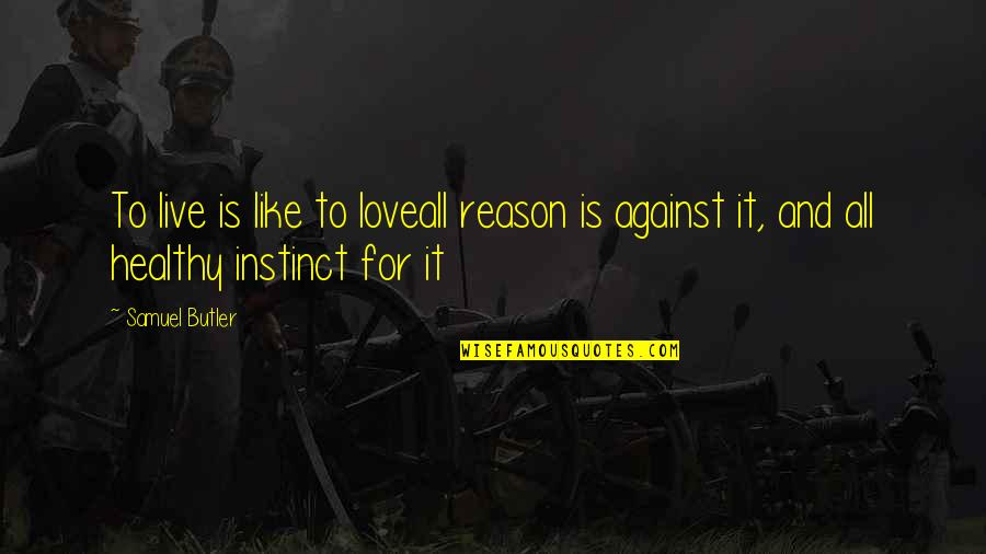 Instinct Love Quotes By Samuel Butler: To live is like to loveall reason is