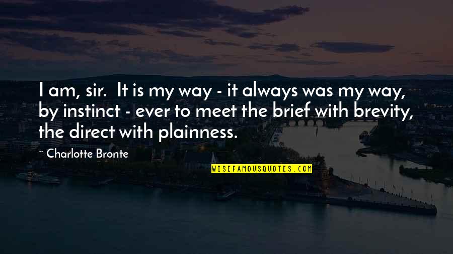 Instinct Quotes By Charlotte Bronte: I am, sir. It is my way -