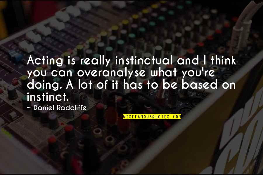 Instinct Quotes By Daniel Radcliffe: Acting is really instinctual and I think you