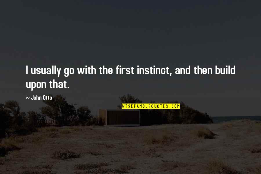 Instinct Quotes By John Otto: I usually go with the first instinct, and