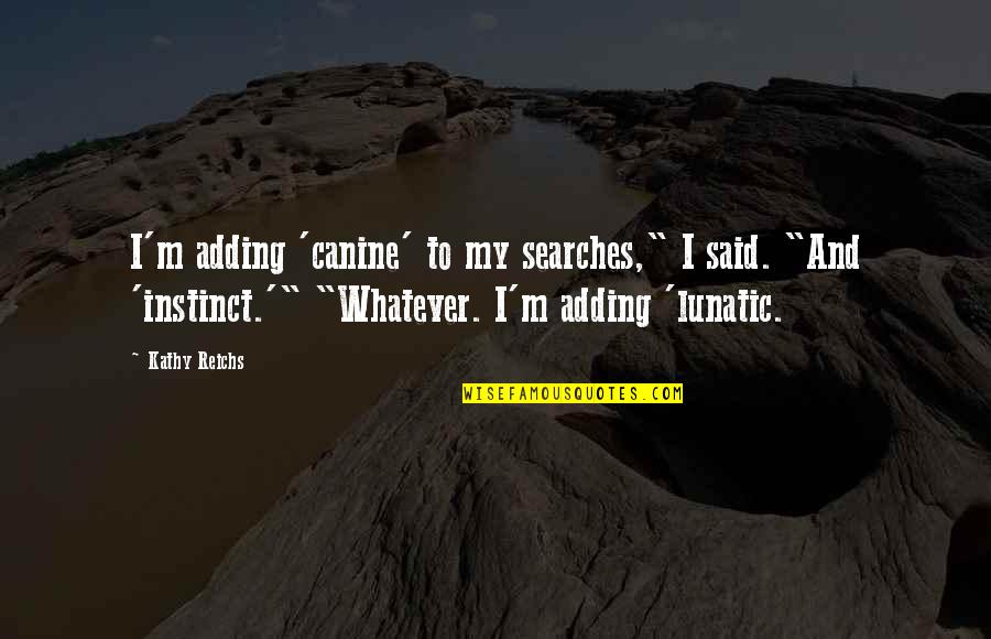 Instinct Quotes By Kathy Reichs: I'm adding 'canine' to my searches," I said.