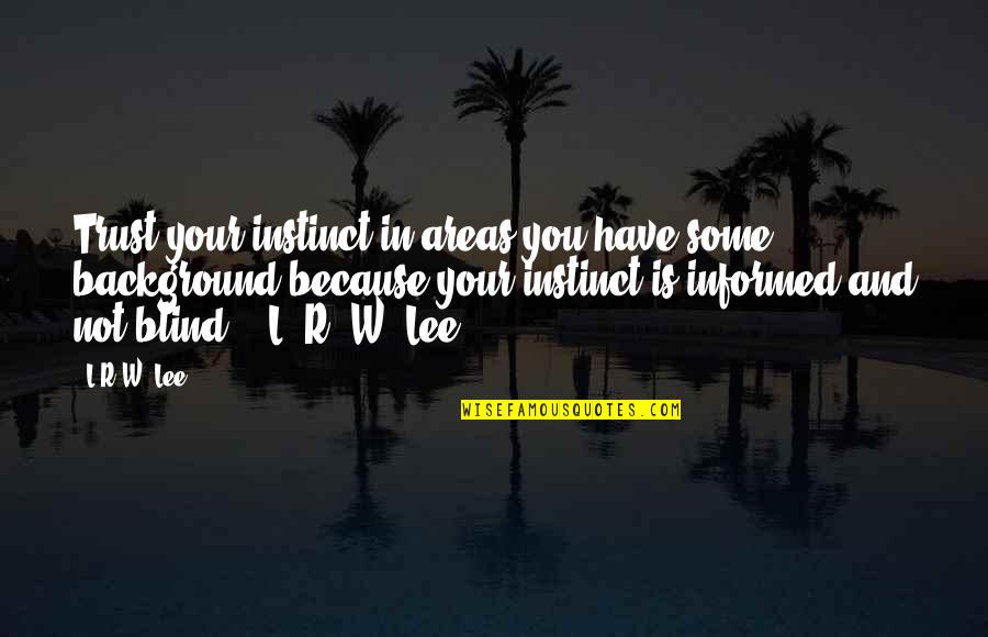 Instinct Quotes By L.R.W. Lee: Trust your instinct in areas you have some