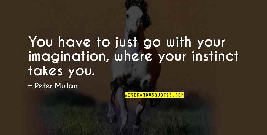 Instinct Quotes By Peter Mullan: You have to just go with your imagination,