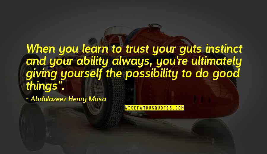 Instinct Trust Quotes By Abdulazeez Henry Musa: When you learn to trust your guts instinct