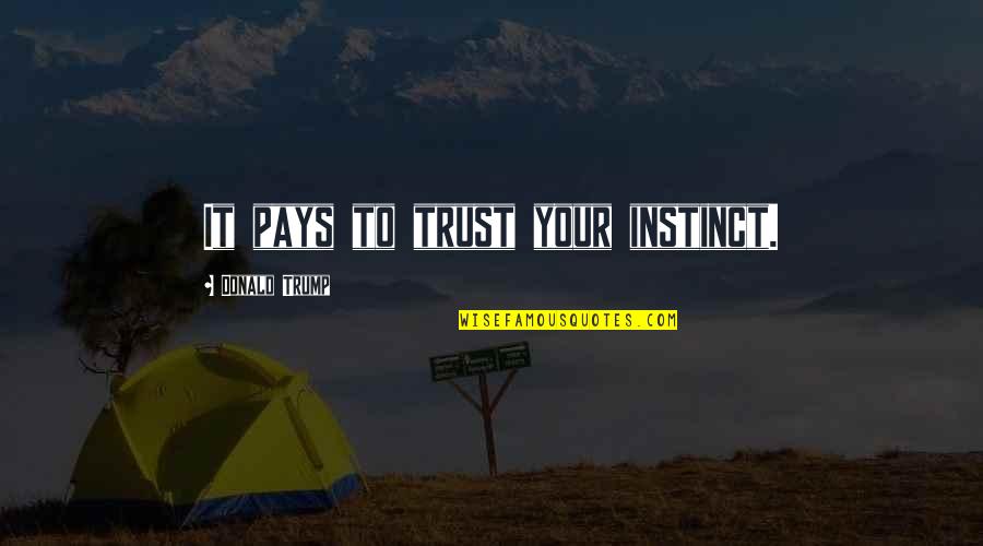 Instinct Trust Quotes By Donald Trump: It pays to trust your instinct.