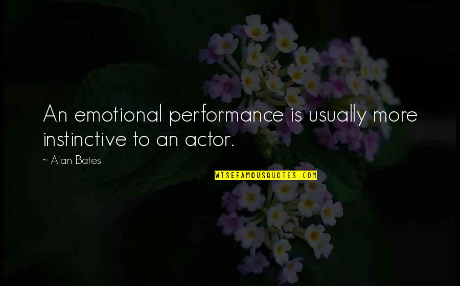 Instinctive Quotes By Alan Bates: An emotional performance is usually more instinctive to