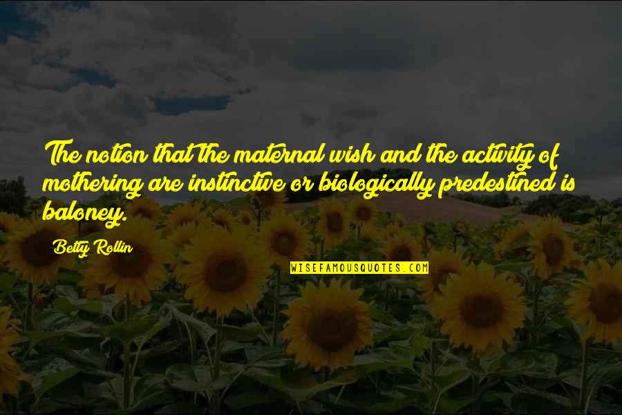 Instinctive Quotes By Betty Rollin: The notion that the maternal wish and the