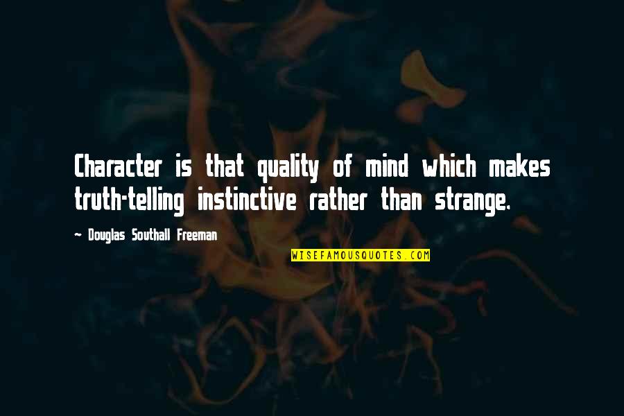 Instinctive Quotes By Douglas Southall Freeman: Character is that quality of mind which makes