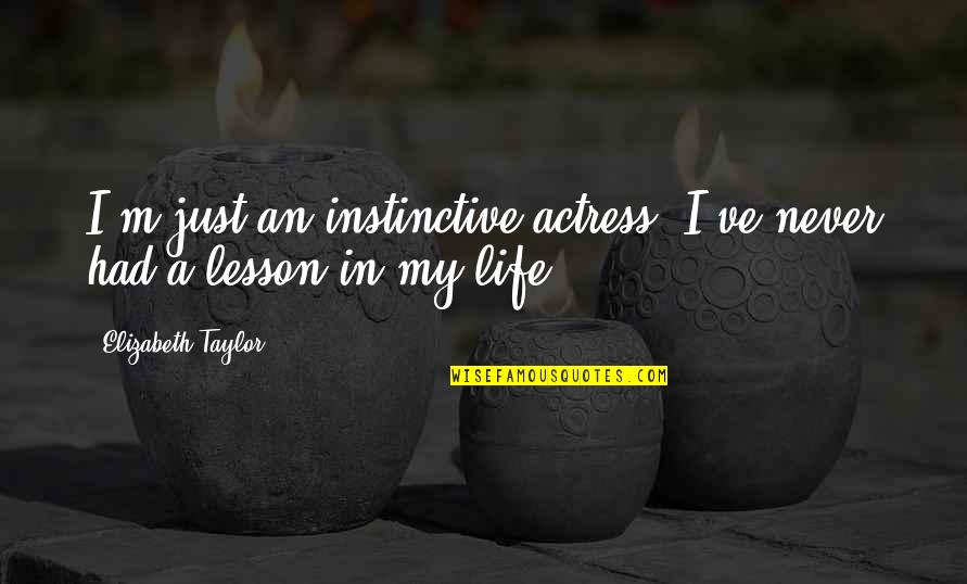 Instinctive Quotes By Elizabeth Taylor: I'm just an instinctive actress, I've never had