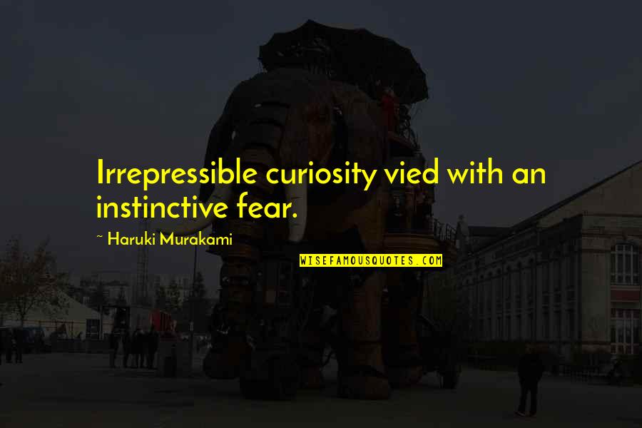 Instinctive Quotes By Haruki Murakami: Irrepressible curiosity vied with an instinctive fear.