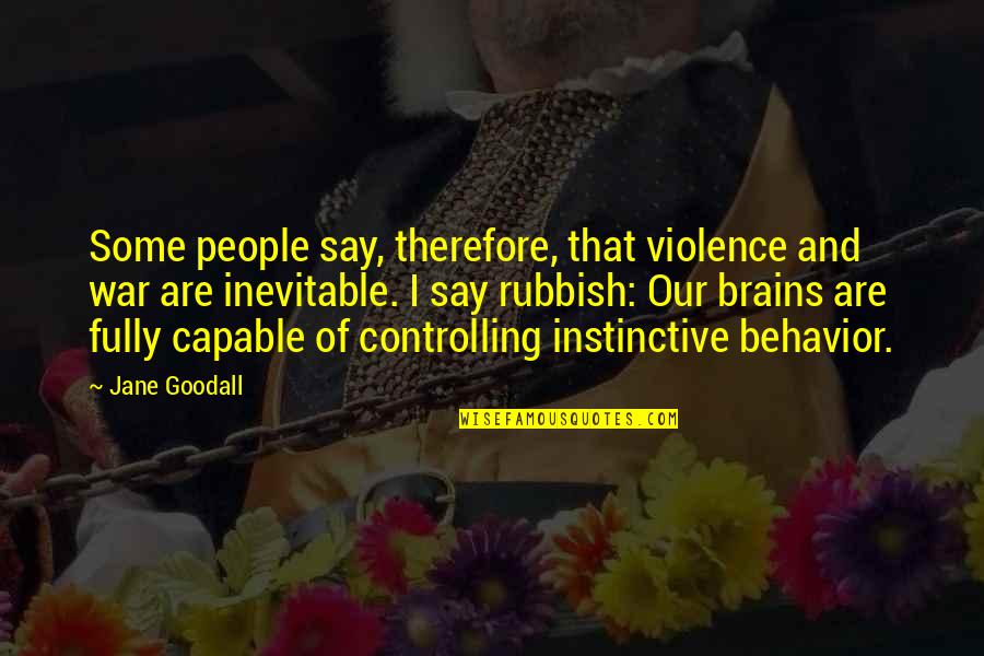 Instinctive Quotes By Jane Goodall: Some people say, therefore, that violence and war