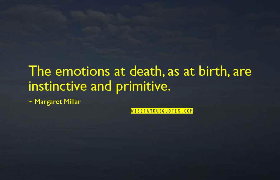 Instinctive Quotes By Margaret Millar: The emotions at death, as at birth, are