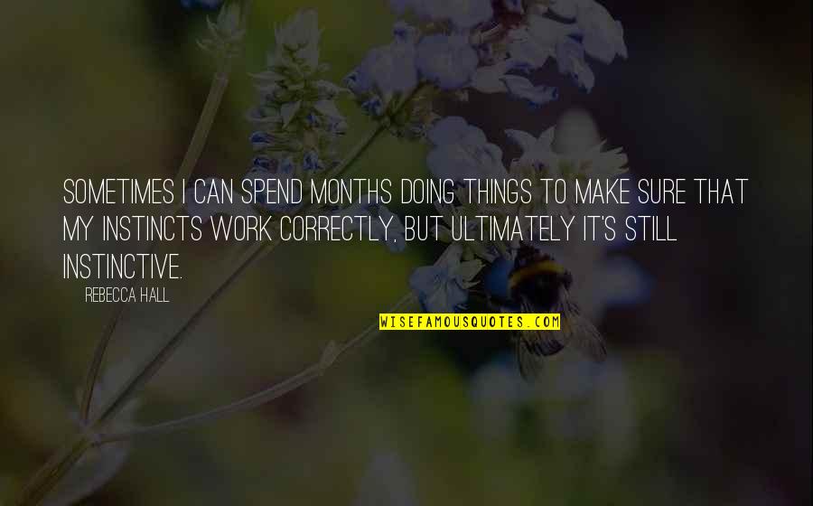 Instinctive Quotes By Rebecca Hall: Sometimes I can spend months doing things to