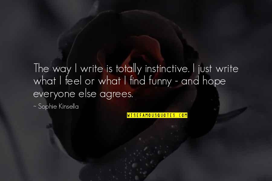 Instinctive Quotes By Sophie Kinsella: The way I write is totally instinctive. I