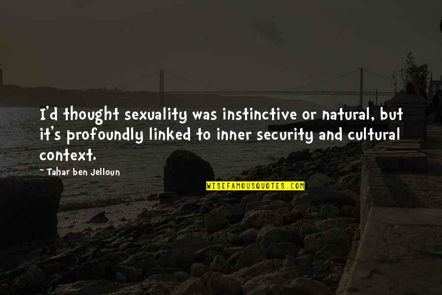 Instinctive Quotes By Tahar Ben Jelloun: I'd thought sexuality was instinctive or natural, but