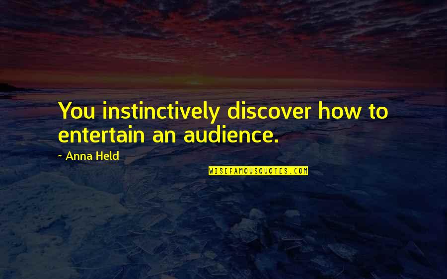 Instinctively Quotes By Anna Held: You instinctively discover how to entertain an audience.