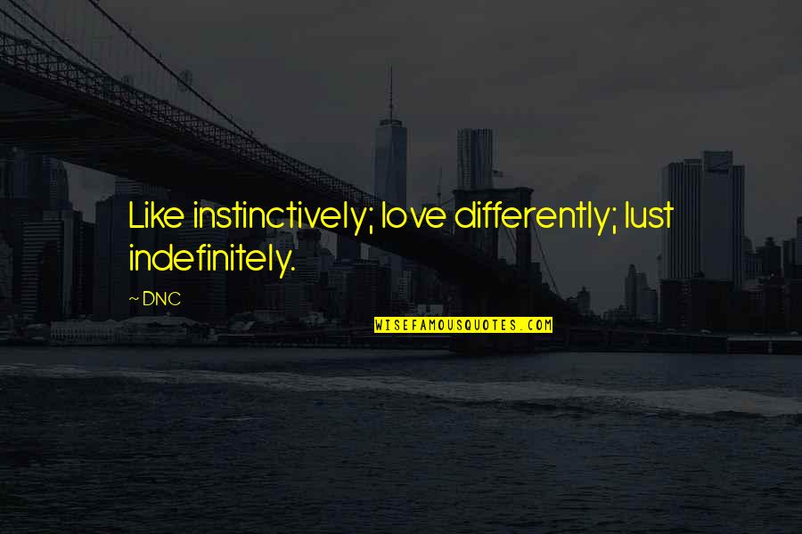 Instinctively Quotes By DNC: Like instinctively; love differently; lust indefinitely.