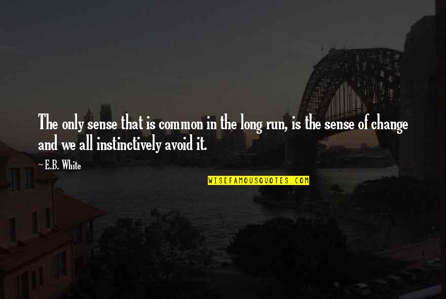 Instinctively Quotes By E.B. White: The only sense that is common in the