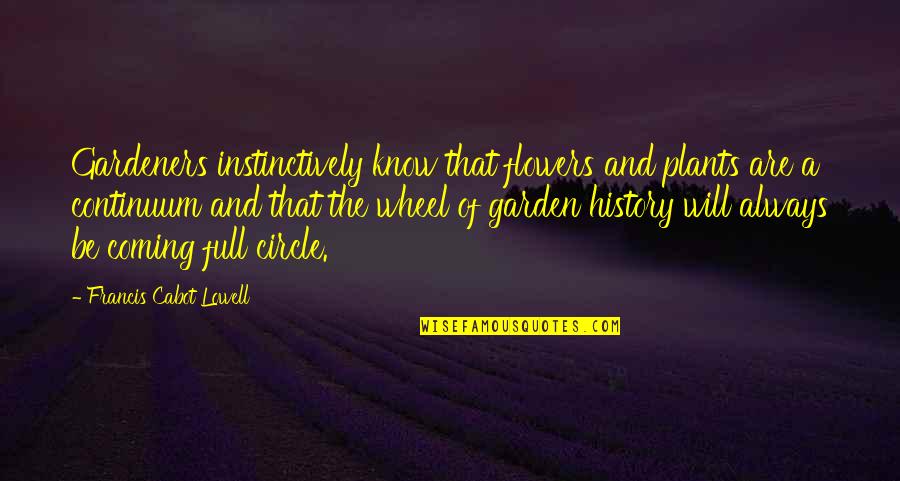 Instinctively Quotes By Francis Cabot Lowell: Gardeners instinctively know that flowers and plants are