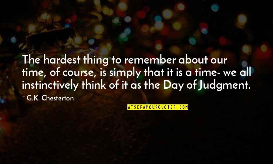 Instinctively Quotes By G.K. Chesterton: The hardest thing to remember about our time,