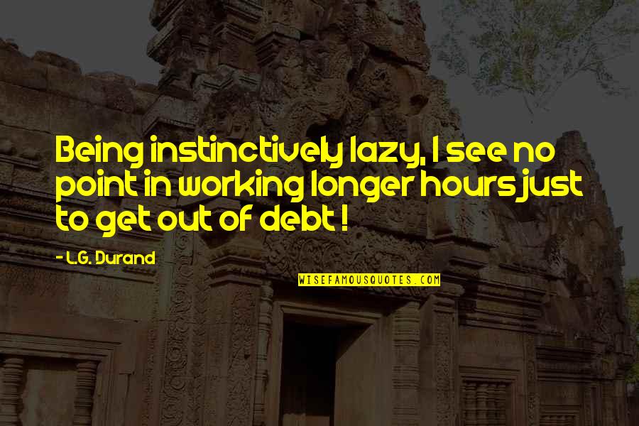 Instinctively Quotes By L.G. Durand: Being instinctively lazy, I see no point in