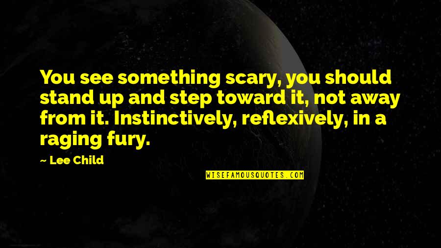 Instinctively Quotes By Lee Child: You see something scary, you should stand up