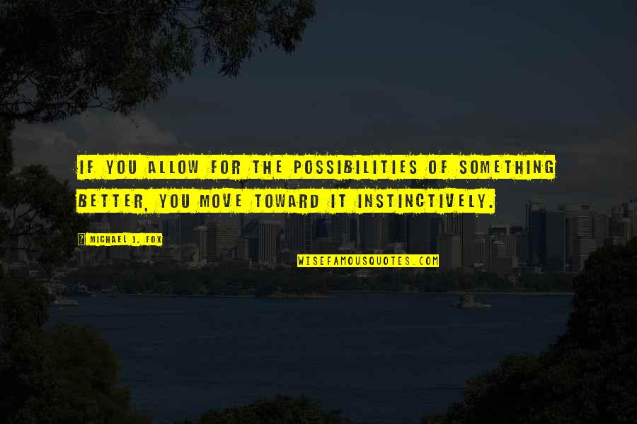 Instinctively Quotes By Michael J. Fox: If you allow for the possibilities of something