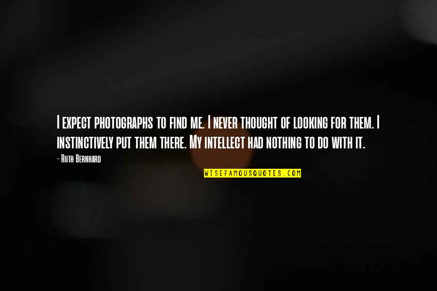 Instinctively Quotes By Ruth Bernhard: I expect photographs to find me. I never