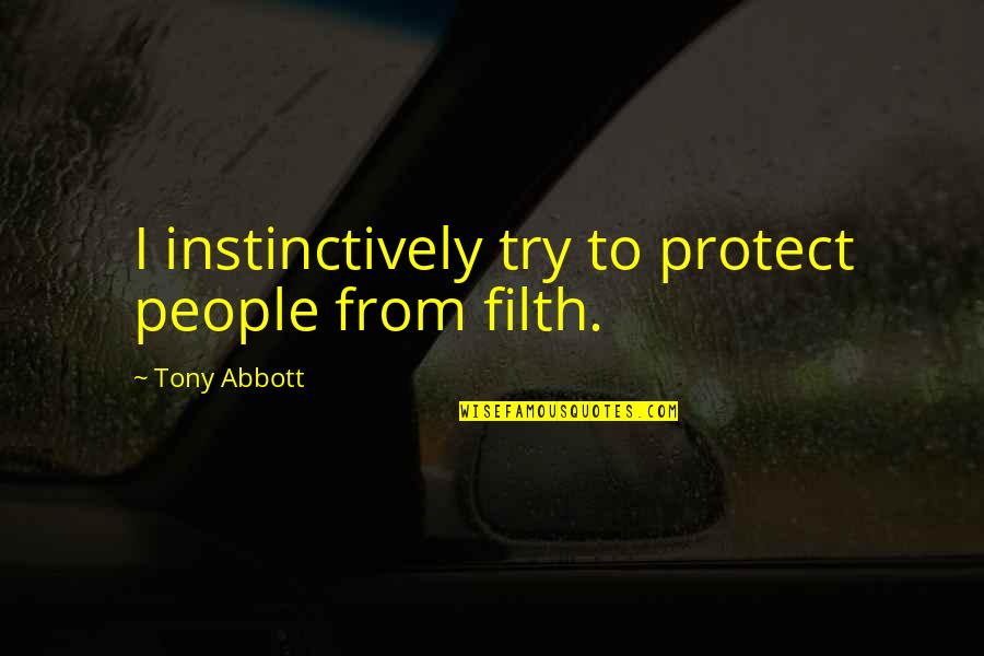 Instinctively Quotes By Tony Abbott: I instinctively try to protect people from filth.
