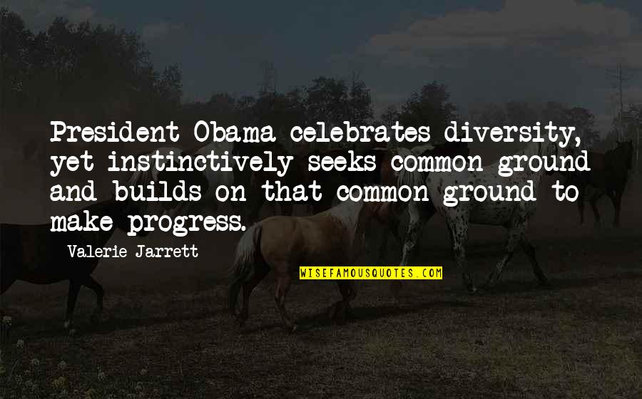 Instinctively Quotes By Valerie Jarrett: President Obama celebrates diversity, yet instinctively seeks common