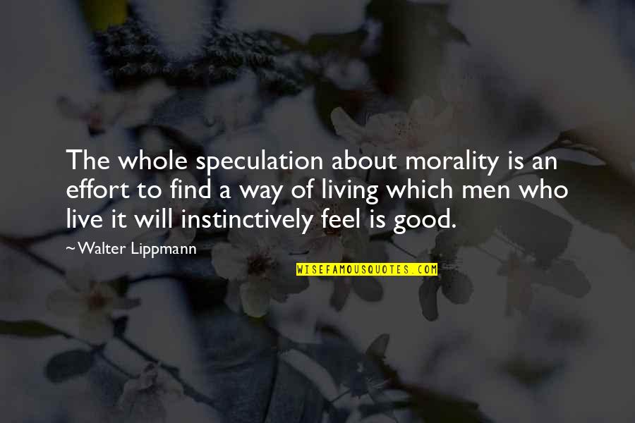 Instinctively Quotes By Walter Lippmann: The whole speculation about morality is an effort