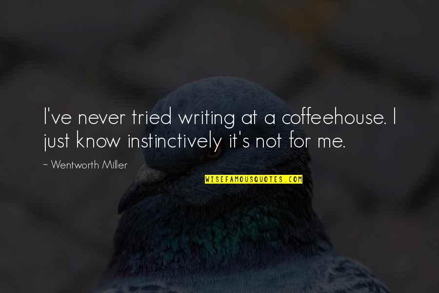 Instinctively Quotes By Wentworth Miller: I've never tried writing at a coffeehouse. I
