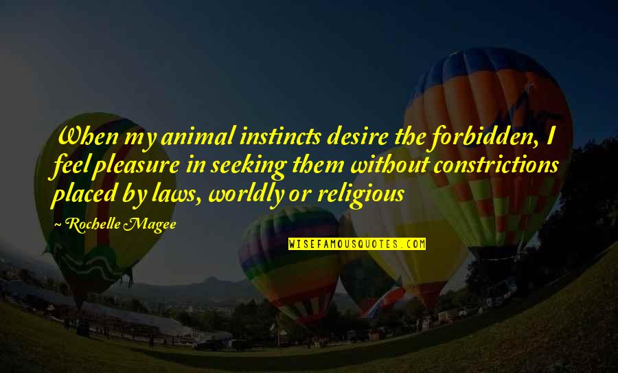Instincts Best Quotes By Rochelle Magee: When my animal instincts desire the forbidden, I