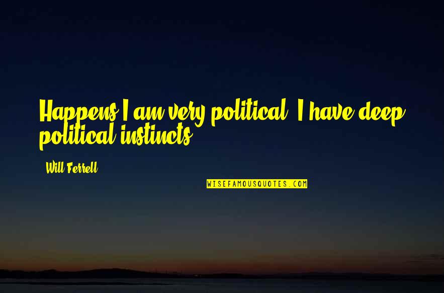 Instincts Best Quotes By Will Ferrell: Happens I am very political. I have deep