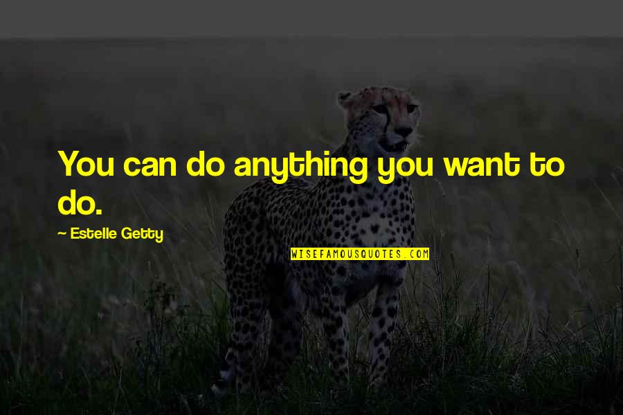 Insting Film Quotes By Estelle Getty: You can do anything you want to do.