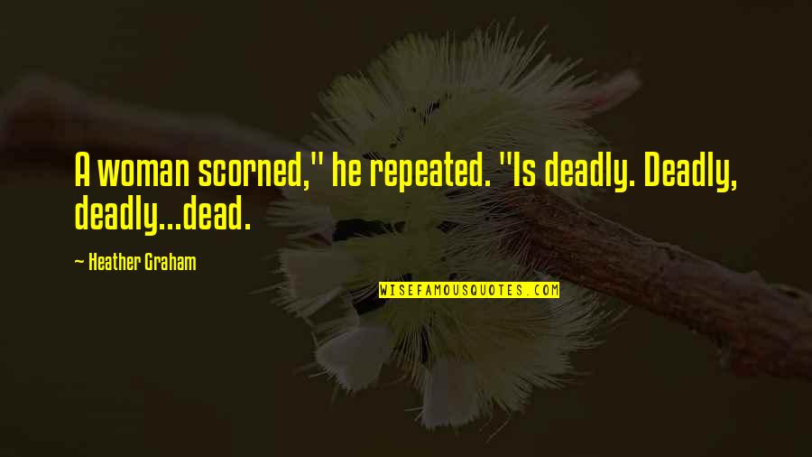 Insting Wanita Quotes By Heather Graham: A woman scorned," he repeated. "Is deadly. Deadly, Insting Wanita Quotes By Heather Graham: A woman scorned," he repeated. "Is deadly. Deadly,