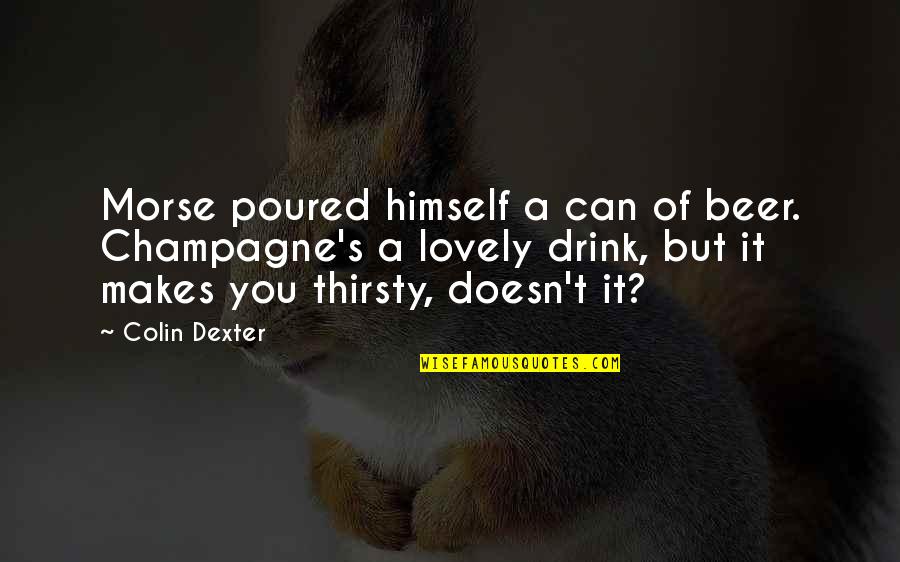 Instituce A Organizace Quotes By Colin Dexter: Morse poured himself a can of beer. Champagne's Instituce A Organizace Quotes By Colin Dexter: Morse poured himself a can of beer. Champagne's