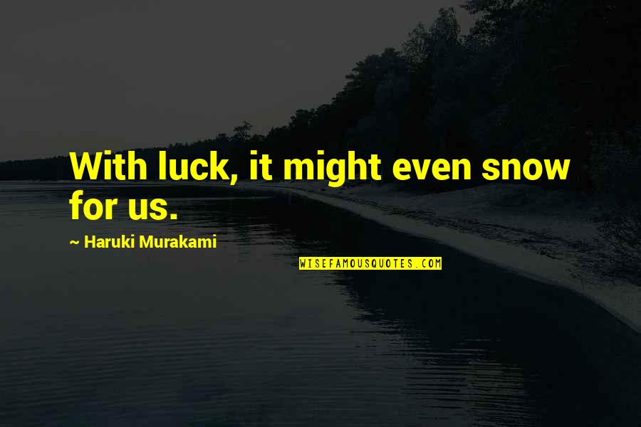 Instituce A Organizace Quotes By Haruki Murakami: With luck, it might even snow for us.