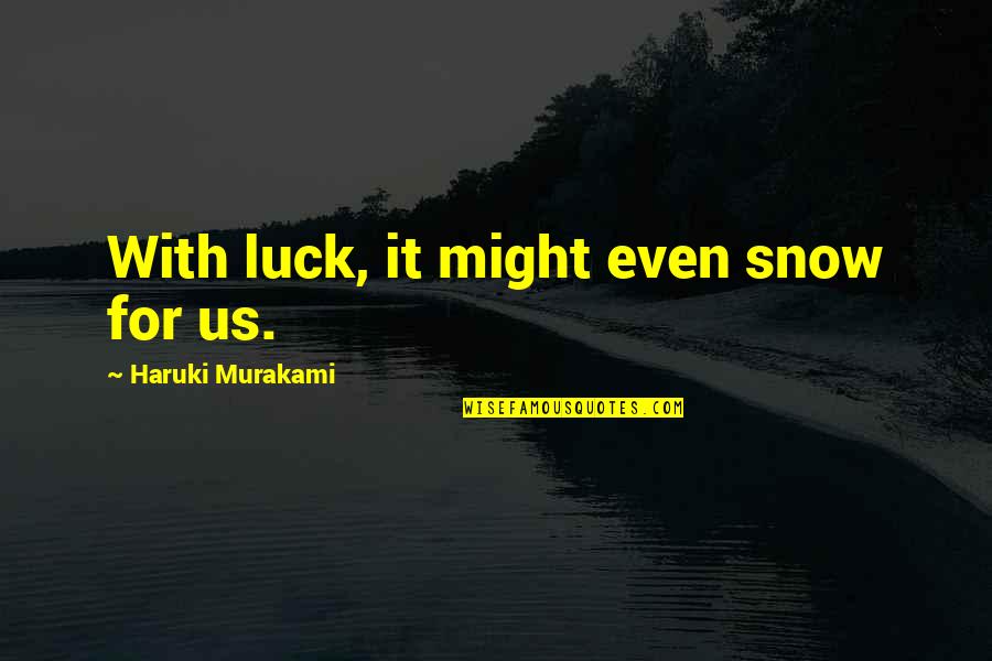 Instituce A Organizace Quotes By Haruki Murakami: With luck, it might even snow for us. Instituce A Organizace Quotes By Haruki Murakami: With luck, it might even snow for us.