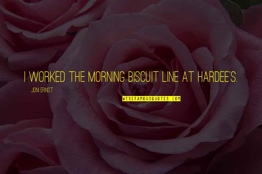 Institucion Quotes By Joni Ernst: I worked the morning biscuit line at Hardee's.