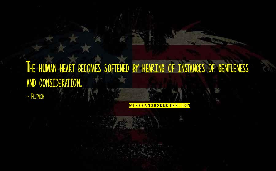 Institucional Significado Quotes By Plutarch: The human heart becomes softened by hearing of Institucional Significado Quotes By Plutarch: The human heart becomes softened by hearing of