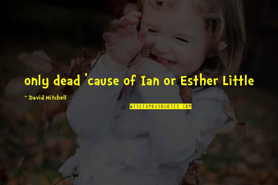 Instituer Synonyme Quotes By David Mitchell: only dead 'cause of Ian or Esther Little