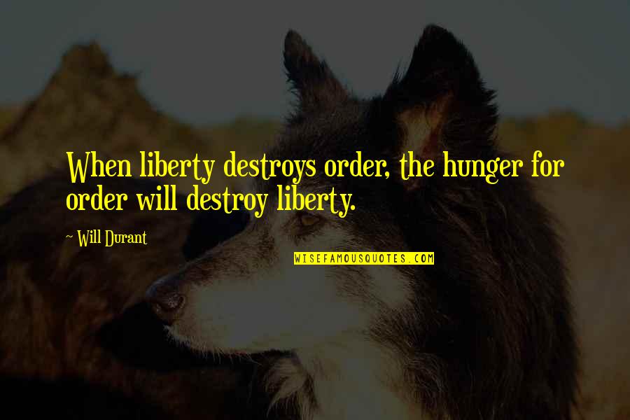 Instituidores Quotes By Will Durant: When liberty destroys order, the hunger for order