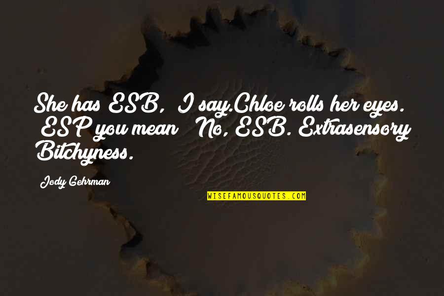 Institusyon Kahulugan Quotes By Jody Gehrman: She has ESB," I say.Chloe rolls her eyes. Institusyon Kahulugan Quotes By Jody Gehrman: She has ESB," I say.Chloe rolls her eyes.