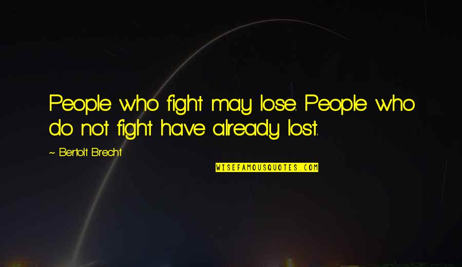 Institute Day Quotes By Bertolt Brecht: People who fight may lose. People who do