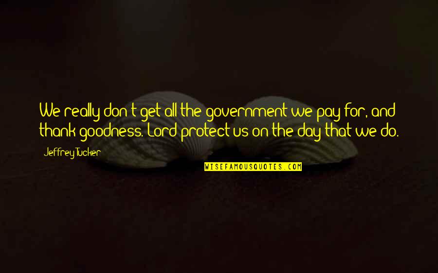 Institute Day Quotes By Jeffrey Tucker: We really don't get all the government we Institute Day Quotes By Jeffrey Tucker: We really don't get all the government we