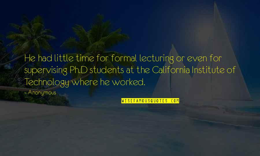Institute Quotes By Anonymous: He had little time for formal lecturing or