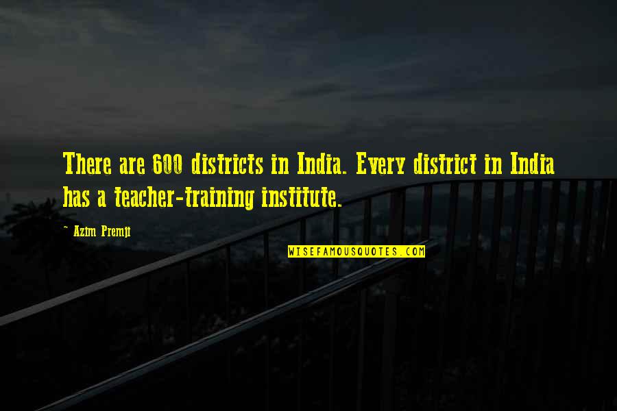 Institute Quotes By Azim Premji: There are 600 districts in India. Every district