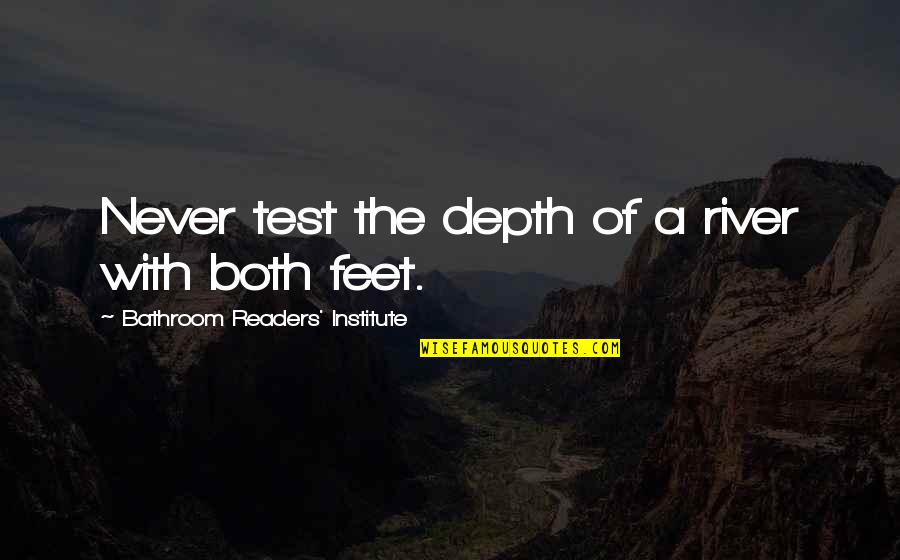 Institute Quotes By Bathroom Readers' Institute: Never test the depth of a river with