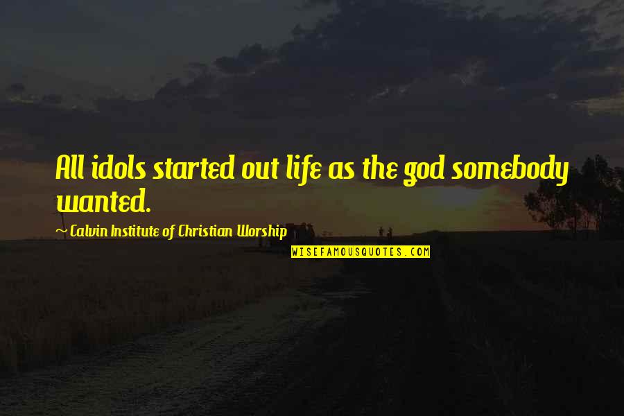 Institute Quotes By Calvin Institute Of Christian Worship: All idols started out life as the god